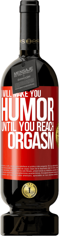 49,95 € Free Shipping | Red Wine Premium Edition MBS® Reserve I will make you humor until you reach orgasm Red Label. Customizable label Reserve 12 Months Harvest 2014 Tempranillo