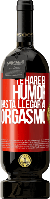 49,95 € Envío gratis | Vino Tinto Edición Premium MBS® Reserva Te haré el humor hasta llegar al orgasmo Etiqueta Roja. Etiqueta personalizable Reserva 12 Meses Cosecha 2015 Tempranillo