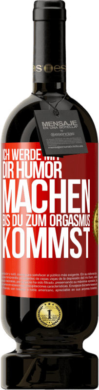 49,95 € Kostenloser Versand | Rotwein Premium Ausgabe MBS® Reserve Ich werde mit Dir Humor machen, bis du zum Orgasmus kommst Rote Markierung. Anpassbares Etikett Reserve 12 Monate Ernte 2014 Tempranillo