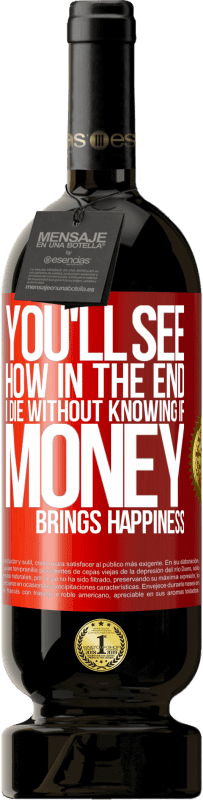 49,95 € 送料無料 | 赤ワイン プレミアム版 MBS® 予約する お金が幸せをもたらすかどうかわからないまま、私が最終的にどのように死ぬかがわかります 赤いタグ. カスタマイズ可能なラベル 予約する 12 月 収穫 2016 Tempranillo
