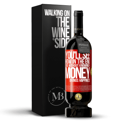 «You'll see how in the end I die without knowing if money brings happiness» Premium Edition MBS® Reserve