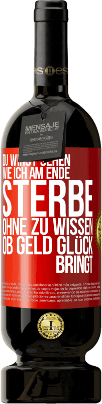 49,95 € Kostenloser Versand | Rotwein Premium Ausgabe MBS® Reserve Du wirst sehen, wie ich am Ende sterbe, ohne zu wissen, ob Geld Glück bringt Rote Markierung. Anpassbares Etikett Reserve 12 Monate Ernte 2015 Tempranillo