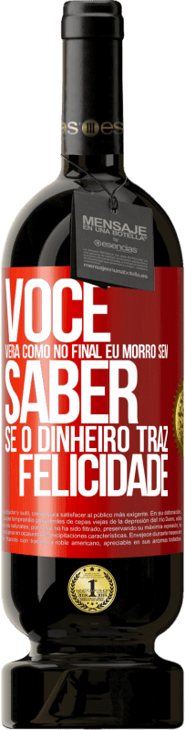 49,95 € Envio grátis | Vinho tinto Edição Premium MBS® Reserva Você verá como no final eu morro sem saber se o dinheiro traz felicidade Etiqueta Vermelha. Etiqueta personalizável Reserva 12 Meses Colheita 2014 Tempranillo