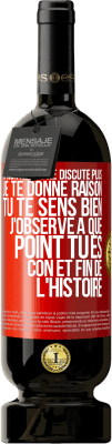 49,95 € Envoi gratuit | Vin rouge Édition Premium MBS® Réserve A mon âge je ne discute plus, je te donne raison, tu te sens bien, j'observe à quel point tu es con et fin de l'histoire Étiquette Rouge. Étiquette personnalisable Réserve 12 Mois Récolte 2015 Tempranillo