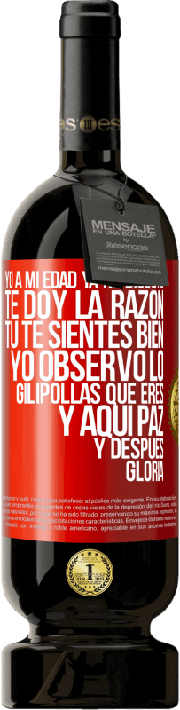 49,95 € Envío gratis | Vino Tinto Edición Premium MBS® Reserva Yo a mi edad ya no discuto, te doy la razón, tú te sientes bien, yo observo lo gilipollas que eres y aquí paz y después Etiqueta Roja. Etiqueta personalizable Reserva 12 Meses Cosecha 2016 Tempranillo