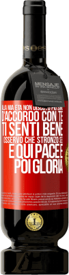 49,95 € Spedizione Gratuita | Vino rosso Edizione Premium MBS® Riserva Alla mia età non discuto più, sono d'accordo con te, ti senti bene, osservo che stronzo sei e qui pace e poi gloria Etichetta Rossa. Etichetta personalizzabile Riserva 12 Mesi Raccogliere 2016 Tempranillo