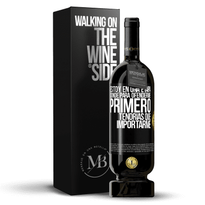 «Estoy en una etapa donde para ofenderme, primero tendrías que importarme» Edición Premium MBS® Reserva