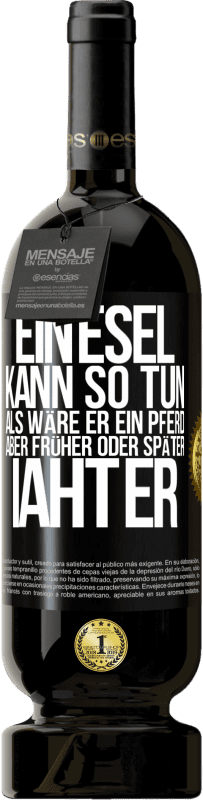 49,95 € Kostenloser Versand | Rotwein Premium Ausgabe MBS® Reserve Ein Esel kann so tun, als wäre er ein Pferd, aber früher oder später iaht er Schwarzes Etikett. Anpassbares Etikett Reserve 12 Monate Ernte 2016 Tempranillo