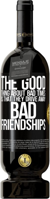 49,95 € Free Shipping | Red Wine Premium Edition MBS® Reserve The good thing about bad times is that they drive away bad friendships Black Label. Customizable label Reserve 12 Months Harvest 2015 Tempranillo