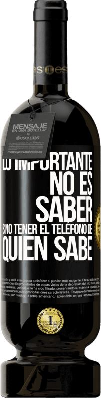 49,95 € Envío gratis | Vino Tinto Edición Premium MBS® Reserva Lo importante no es saber, sino tener el teléfono del que sabe Etiqueta Negra. Etiqueta personalizable Reserva 12 Meses Cosecha 2015 Tempranillo