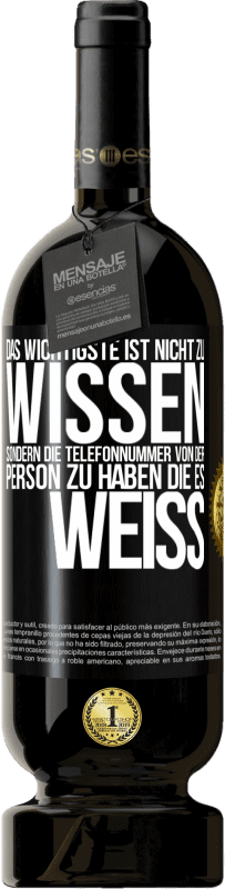 49,95 € Kostenloser Versand | Rotwein Premium Ausgabe MBS® Reserve Das Wichtigste ist, nicht zu wissen, sondern die Telefonnummer von der Person zu haben, die es weiß Schwarzes Etikett. Anpassbares Etikett Reserve 12 Monate Ernte 2015 Tempranillo