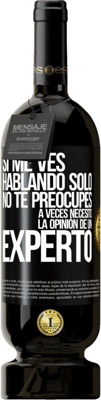 49,95 € Envío gratis | Vino Tinto Edición Premium MBS® Reserva Si me ves hablando solo, no te preocupes. A veces necesito la opinión de un experto Etiqueta Negra. Etiqueta personalizable Reserva 12 Meses Cosecha 2015 Tempranillo