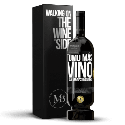 «Tomo más vino que buenas decisiones» Edición Premium MBS® Reserva