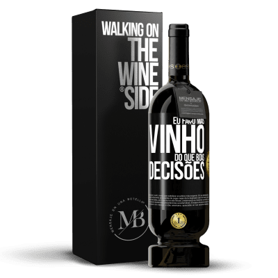 «Eu faço mais vinho do que boas decisões» Edição Premium MBS® Reserva