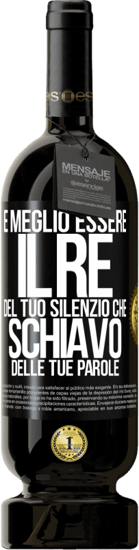 49,95 € Spedizione Gratuita | Vino rosso Edizione Premium MBS® Riserva È meglio essere il re del tuo silenzio che schiavo delle tue parole Etichetta Nera. Etichetta personalizzabile Riserva 12 Mesi Raccogliere 2015 Tempranillo