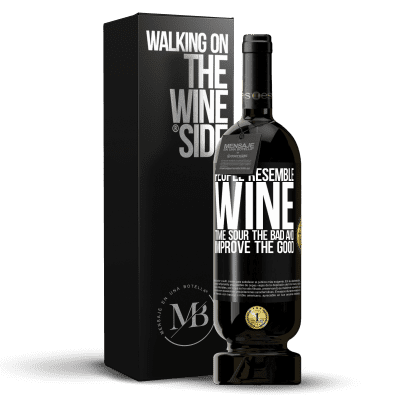 «People resemble wine. Time sour the bad and improve the good» Premium Edition MBS® Reserve