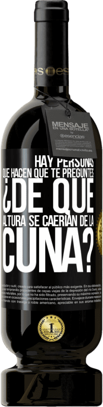 49,95 € Envío gratis | Vino Tinto Edición Premium MBS® Reserva Hay personas que hacen que te preguntes ¿De qué altura se caerían de la cuna? Etiqueta Negra. Etiqueta personalizable Reserva 12 Meses Cosecha 2015 Tempranillo