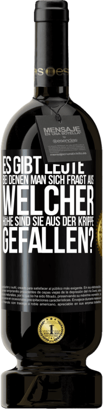 49,95 € Kostenloser Versand | Rotwein Premium Ausgabe MBS® Reserve Es gibt Leute, bei denen man sich fragt: Aus welcher Höhe sind sie aus der Krippe gefallen? Schwarzes Etikett. Anpassbares Etikett Reserve 12 Monate Ernte 2015 Tempranillo