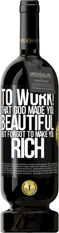 49,95 € Free Shipping | Red Wine Premium Edition MBS® Reserve to work! That God made you beautiful, but forgot to make you rich Black Label. Customizable label Reserve 12 Months Harvest 2015 Tempranillo