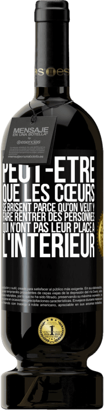 49,95 € Envoi gratuit | Vin rouge Édition Premium MBS® Réserve Peut-être que les cœurs se brisent parce qu'on veut y faire rentrer des personnes qui n'ont pas leur place à l'intérieur Étiquette Noire. Étiquette personnalisable Réserve 12 Mois Récolte 2015 Tempranillo