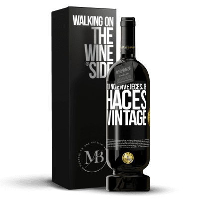 «Tú no envejeces, te haces vintage» Edición Premium MBS® Reserva