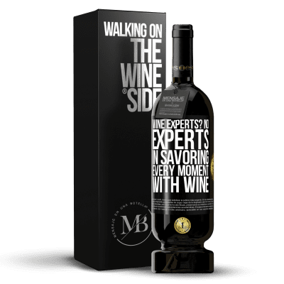 «wine experts? No, experts in savoring every moment, with wine» Premium Edition MBS® Reserve