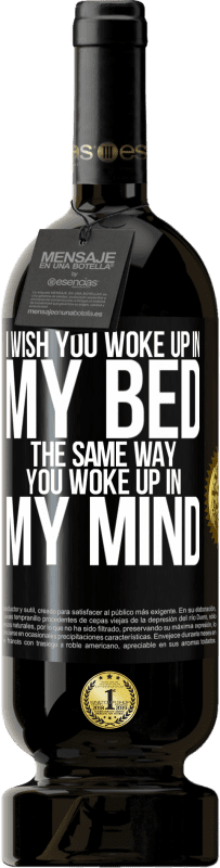49,95 € Free Shipping | Red Wine Premium Edition MBS® Reserve I wish you woke up in my bed the same way you woke up in my mind Black Label. Customizable label Reserve 12 Months Harvest 2014 Tempranillo