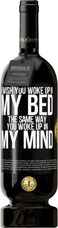 49,95 € Free Shipping | Red Wine Premium Edition MBS® Reserve I wish you woke up in my bed the same way you woke up in my mind Black Label. Customizable label Reserve 12 Months Harvest 2015 Tempranillo