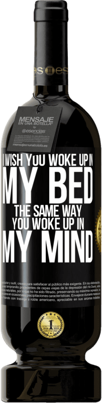 49,95 € Free Shipping | Red Wine Premium Edition MBS® Reserve I wish you woke up in my bed the same way you woke up in my mind Black Label. Customizable label Reserve 12 Months Harvest 2016 Tempranillo