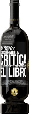 49,95 € Envío gratis | Vino Tinto Edición Premium MBS® Reserva Estuviste tan ocupado escribiendo la crítica que nunca pudiste sentarte a leer el libro Etiqueta Negra. Etiqueta personalizable Reserva 12 Meses Cosecha 2015 Tempranillo