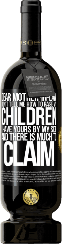 49,95 € Free Shipping | Red Wine Premium Edition MBS® Reserve Dear mother-in-law, don't tell me how to raise my children. I have yours by my side and there is much to claim Black Label. Customizable label Reserve 12 Months Harvest 2014 Tempranillo