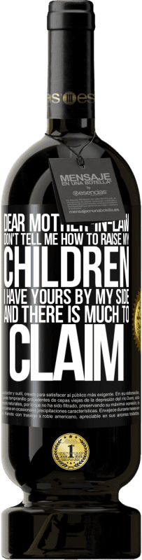 49,95 € Free Shipping | Red Wine Premium Edition MBS® Reserve Dear mother-in-law, don't tell me how to raise my children. I have yours by my side and there is much to claim Black Label. Customizable label Reserve 12 Months Harvest 2015 Tempranillo