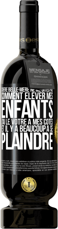 49,95 € Envoi gratuit | Vin rouge Édition Premium MBS® Réserve Chère belle-mère ne me dites pas comment élever mes enfants. J'ai le vôtre à mes côtés et il y a beaucoup à se plaindre Étiquette Noire. Étiquette personnalisable Réserve 12 Mois Récolte 2015 Tempranillo