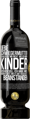 49,95 € Kostenloser Versand | Rotwein Premium Ausgabe MBS® Reserve Liebe Schwiegermutter, erzählen Sie mir nicht, wie ich meine Kinder erziehen soll. Ich habe Ihres an meiner Seite und es gibt re Schwarzes Etikett. Anpassbares Etikett Reserve 12 Monate Ernte 2015 Tempranillo