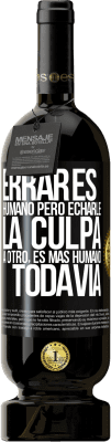 49,95 € Envío gratis | Vino Tinto Edición Premium MBS® Reserva Errar es humano...pero echarle la culpa a otro, es más humano todavía Etiqueta Negra. Etiqueta personalizable Reserva 12 Meses Cosecha 2015 Tempranillo