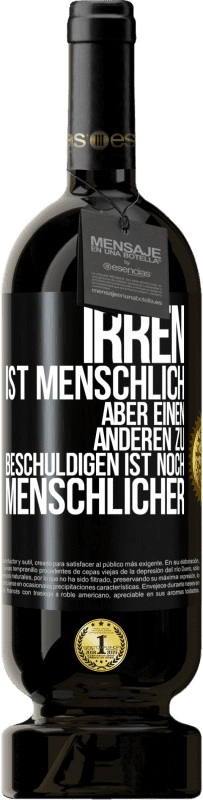 49,95 € Kostenloser Versand | Rotwein Premium Ausgabe MBS® Reserve Irren ist menschlich, aber einen anderen zu beschuldigen ist noch menschlicher Schwarzes Etikett. Anpassbares Etikett Reserve 12 Monate Ernte 2015 Tempranillo