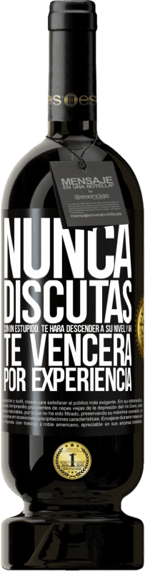 49,95 € Envío gratis | Vino Tinto Edición Premium MBS® Reserva Nunca discutas con un estúpido. Te hará descender a su nivel y ahí te vencerá por experiencia Etiqueta Negra. Etiqueta personalizable Reserva 12 Meses Cosecha 2015 Tempranillo