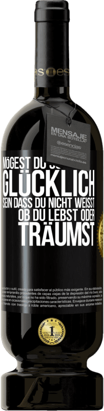 49,95 € Kostenloser Versand | Rotwein Premium Ausgabe MBS® Reserve Mögest du so glücklich sein, dass du nicht weißt, ob du lebst oder träumst Schwarzes Etikett. Anpassbares Etikett Reserve 12 Monate Ernte 2016 Tempranillo