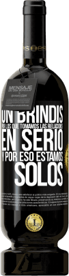 49,95 € Envío gratis | Vino Tinto Edición Premium MBS® Reserva Un brindis por los que tomamos las relaciones en serio y por eso estamos solos Etiqueta Negra. Etiqueta personalizable Reserva 12 Meses Cosecha 2014 Tempranillo