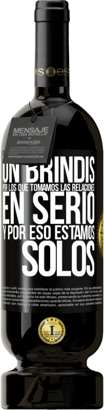 49,95 € Envío gratis | Vino Tinto Edición Premium MBS® Reserva Un brindis por los que tomamos las relaciones en serio y por eso estamos solos Etiqueta Negra. Etiqueta personalizable Reserva 12 Meses Cosecha 2015 Tempranillo