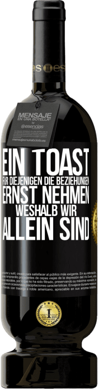 49,95 € Kostenloser Versand | Rotwein Premium Ausgabe MBS® Reserve Ein Toast für diejenigen, die Beziehungen ernst nehmen, weshalb wir allein sind Schwarzes Etikett. Anpassbares Etikett Reserve 12 Monate Ernte 2015 Tempranillo