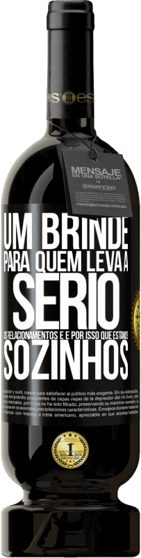 49,95 € Envio grátis | Vinho tinto Edição Premium MBS® Reserva Um brinde para quem leva a sério os relacionamentos e é por isso que estamos sozinhos Etiqueta Preta. Etiqueta personalizável Reserva 12 Meses Colheita 2015 Tempranillo