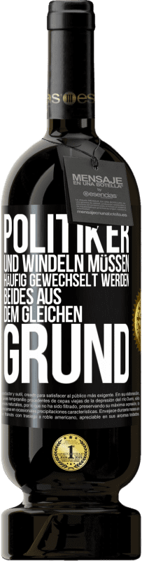 49,95 € Kostenloser Versand | Rotwein Premium Ausgabe MBS® Reserve Politiker und Windeln müssen häufig gewechselt werden. Beides aus dem gleichen Grund Schwarzes Etikett. Anpassbares Etikett Reserve 12 Monate Ernte 2015 Tempranillo