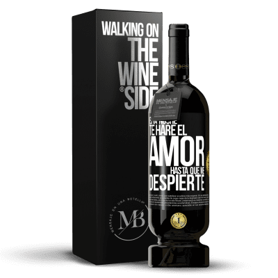 «Esta noche te haré el amor hasta que me despierte» Edición Premium MBS® Reserva