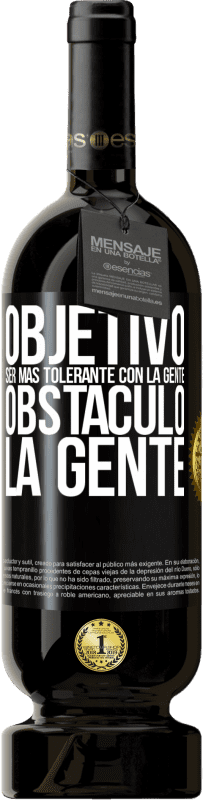 49,95 € Envío gratis | Vino Tinto Edición Premium MBS® Reserva Objetivo: ser más tolerante con la gente. Obstáculo: la gente Etiqueta Negra. Etiqueta personalizable Reserva 12 Meses Cosecha 2015 Tempranillo