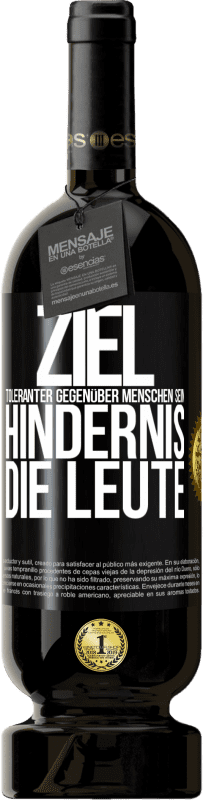 49,95 € Kostenloser Versand | Rotwein Premium Ausgabe MBS® Reserve Ziel: toleranter gegenüber Menschen sein. Hindernis: die Leute Schwarzes Etikett. Anpassbares Etikett Reserve 12 Monate Ernte 2015 Tempranillo