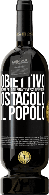 49,95 € Spedizione Gratuita | Vino rosso Edizione Premium MBS® Riserva Obiettivo: essere più tolleranti verso le persone. Ostacolo: il popolo Etichetta Nera. Etichetta personalizzabile Riserva 12 Mesi Raccogliere 2015 Tempranillo