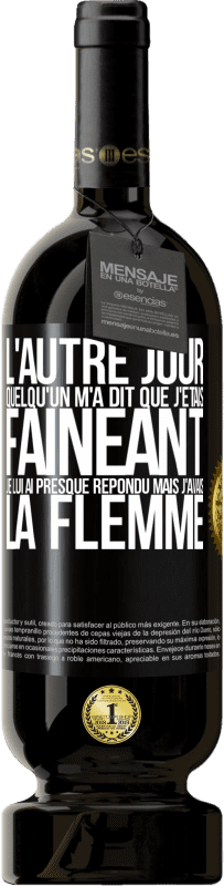 49,95 € Envoi gratuit | Vin rouge Édition Premium MBS® Réserve L'autre jour quelqu'un m'a dit que j'étais fainéant, je lui ai presque répondu mais j'avais la flemme Étiquette Noire. Étiquette personnalisable Réserve 12 Mois Récolte 2016 Tempranillo