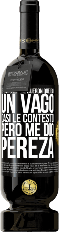 49,95 € Envío gratis | Vino Tinto Edición Premium MBS® Reserva El otro día me dijeron que era un vago, casi le contesto, pero me dio pereza Etiqueta Negra. Etiqueta personalizable Reserva 12 Meses Cosecha 2016 Tempranillo