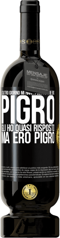 49,95 € Spedizione Gratuita | Vino rosso Edizione Premium MBS® Riserva L'altro giorno mi hanno detto che ero pigro, gli ho quasi risposto, ma ero pigro Etichetta Nera. Etichetta personalizzabile Riserva 12 Mesi Raccogliere 2015 Tempranillo